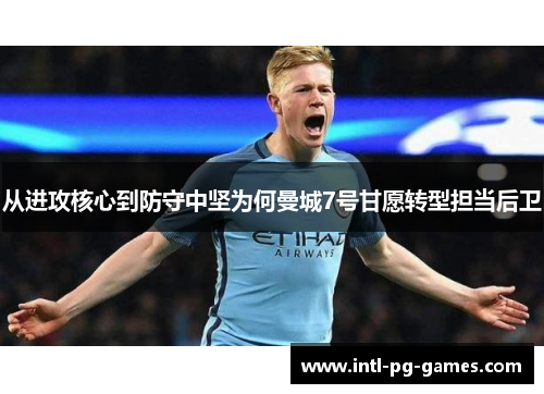 从进攻核心到防守中坚为何曼城7号甘愿转型担当后卫 从进攻核心到防守中坚为何曼城7号甘愿转型担当后卫